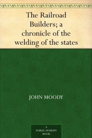 The Railroad Builders: A Chronicle of the Welding of the States