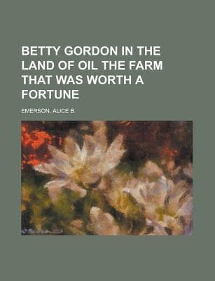 Betty Gordon in the Land of Oil; Or, The Farm That Was Worth a Fortune