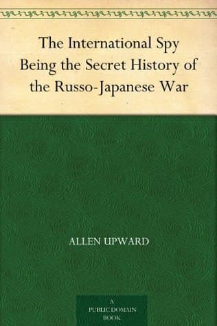 The International Spy: Being the Secret History of the Russo-Japanese War