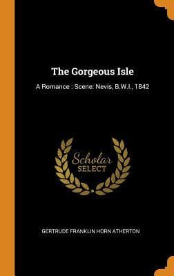 The Gorgeous Isle: A Romance; Scene-- Nevis, B.w.i. 1842