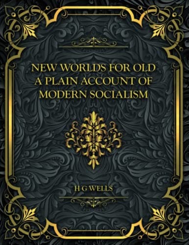 New Worlds for Old: A Plain Account of Modern Socialism