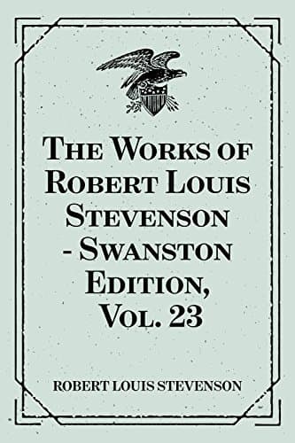 The Works of Robert Louis Stevenson - Swanston Edition, Vol. 23