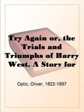 Try Again; Or, The Trials and Triumphs of Harry West. a Story for Young Folks