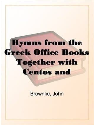 Hymns from the Greek Office Books: Together with Centos and Suggestions