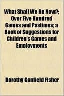 What Shall We Do Now?: Five Hundred Games and Pastimes