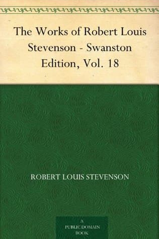 The Works of Robert Louis Stevenson - Swanston Edition, Vol. 18