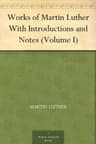 Works of Martin Luther, with Introductions and Notes (volume I)
