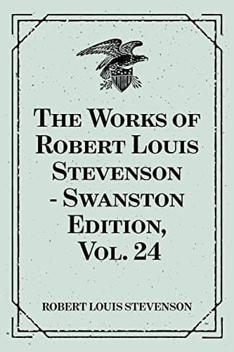 The Works of Robert Louis Stevenson - Swanston Edition, Vol. 24