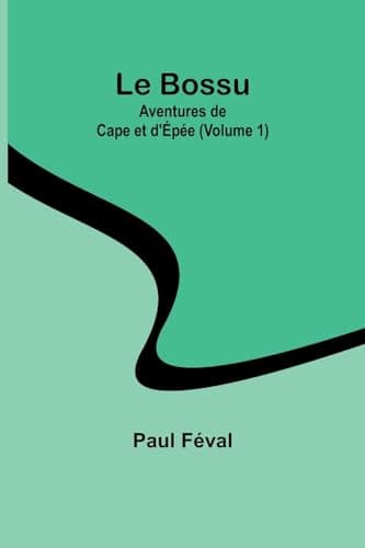 Le Bossu: Aventures De Cape Et D'épée. Volume 1