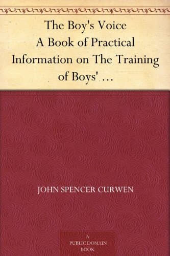 The Boy's Voice: A Book of Practical Information on the Training of Boys' Voices for Church Choirs, &c.