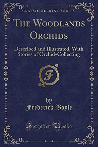 The Woodlands Orchids, Described and Illustrated: With Stories of Orchid-Collecting
