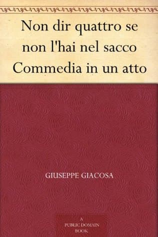 Non Dir Quattro Se Non L'hai Nel Sacco: Commedia in UN Atto