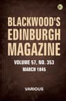 Blackwood's Edinburgh Magazine, Volume 57, No. 353, March 1845