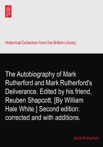 The Autobiography of Mark Rutherford, Edited by His Friend Reuben Shapcott