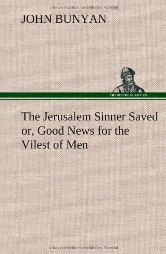 The Jerusalem Sinner Saved; Or, Good News for the Vilest of Men