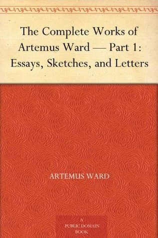 The Complete Works of Artemus Ward — Part 1: Essays, Sketches, and Letters