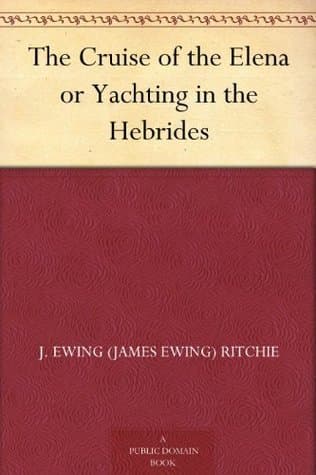 The Cruise of the Elena; Or, Yachting in the Hebrides