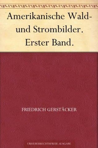 Amerikanische Wald- Und Strombilder. Erster Band.