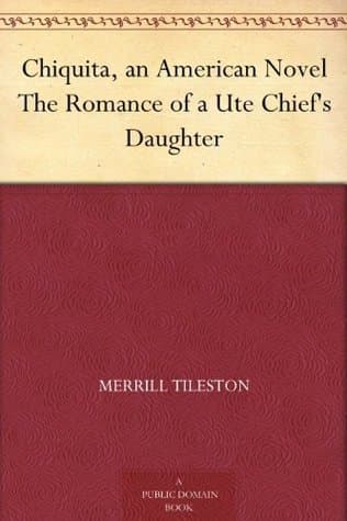 Chiquita, an American Novel: The Romance of a Ute Chief's Daughter