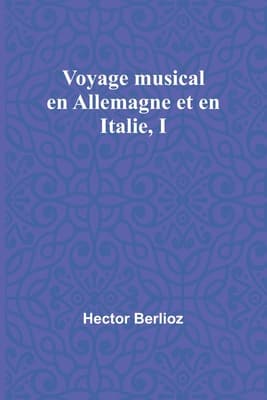 Voyage Musical En Allemagne Et En Italie, I