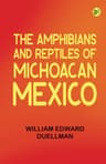 The Amphibians and Reptiles of Michoacán, México