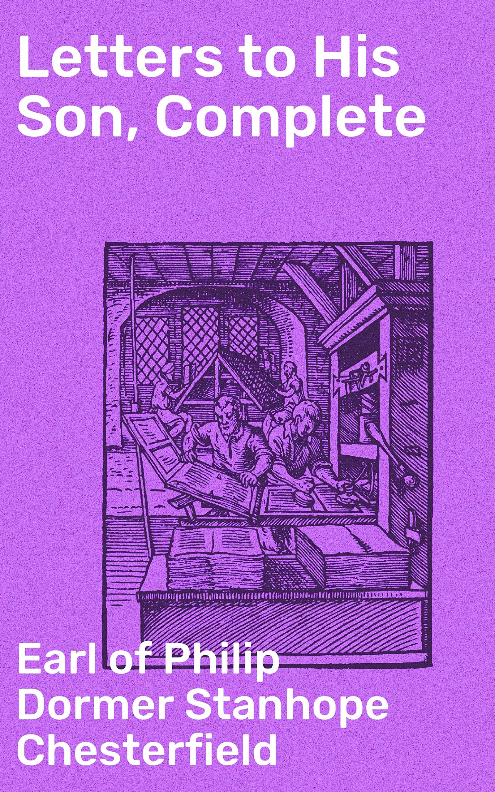 Letters to His Son, Complete: On the Fine Art of Becoming a Man of the World and a Gentleman