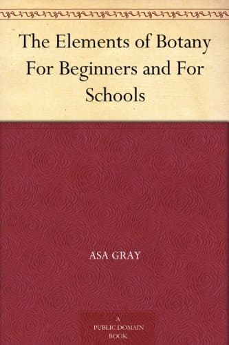 The Elements of Botany, for Beginners and for Schools