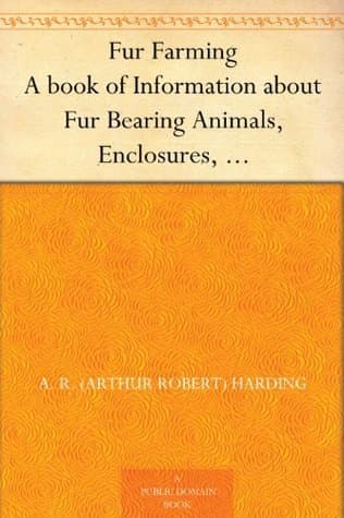 Fur Farming: A Book of Information About Fur Bearing Animals, Enclosures, Habits, Care, Etc.