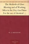 The Methods of Glass Blowing and of Working Silica in the Oxy-Gas Flame: For the Use of Chemical and Physical Students