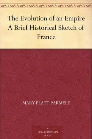 The Evolution of an Empire: A Brief Historical Sketch of France