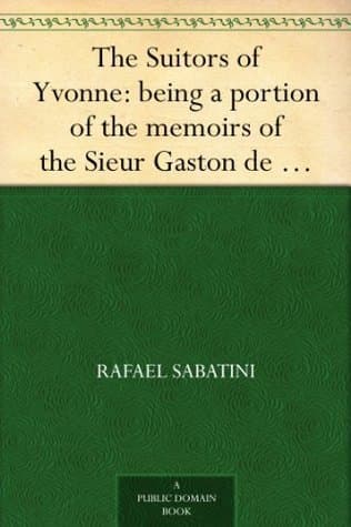 The Suitors of Yvonne: Being a Portion of the Memoirs of the Sieur Gaston De Luynes