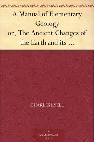 A Manual of Elementary Geologyor, the Ancient Changes of the Earth and Its Inhabitants as Illustrated by Geological Monuments