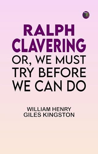 Ralph Clavering; Or, We Must Try Before We Can Do