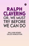 Ralph Clavering; Or, We Must Try Before We Can Do