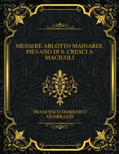 Messere Arlotto Mainardi, Pievano Di S. Cresci a Maciuoli
