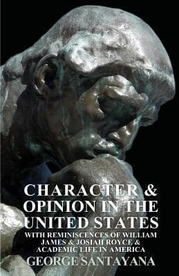Character and Opinion in the United States: With Reminiscences of William James and Josiah Royce and Academic Life in America