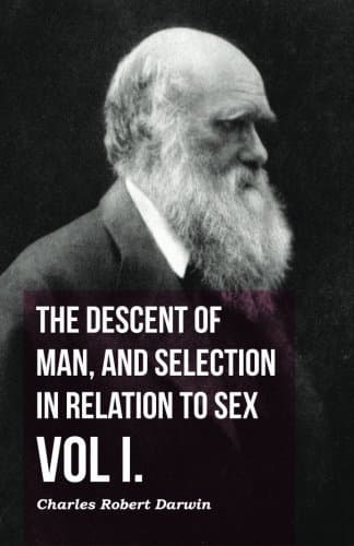 The Descent of Man and Selection in Relation to Sex, Vol. I