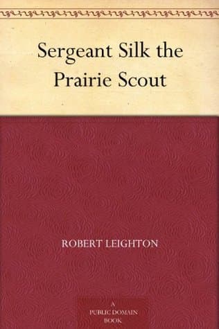 Sergeant Silk, the Prairie Scout