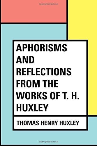 Aphorisms and Reflections from the Works of T. H. Huxley