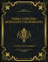 Terra Vergine: Romanzo Colombiano