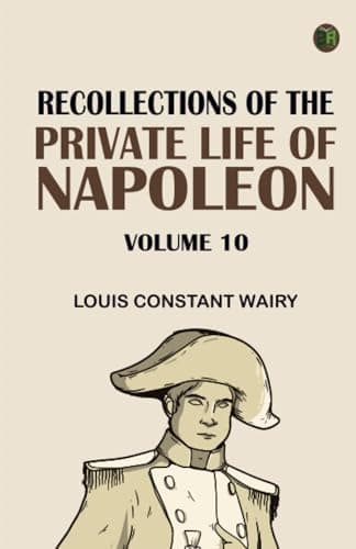Recollections of the Private Life of Napoleon — Volume 10