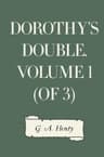 Dorothy's Double. Volume 1 (of 3)