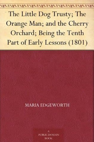 The Little Dog Trusty; The Orange Man; And the Cherry Orchard; Being the Tenth Part of Early Lessons (1801)