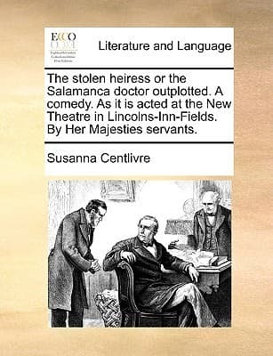 The Stolen Heiress; Or, The Salamanca Doctor Outplotted. a Comedy