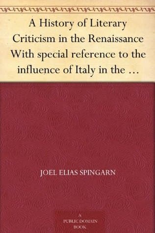 A History of Literary Criticism in the Renaissance: With Special Reference to the Influence of Italy in the Formation and Development of Modern Classicism