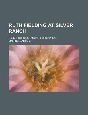 Ruth Fielding at Silver Ranch; Or, Schoolgirls Among the Cowboys