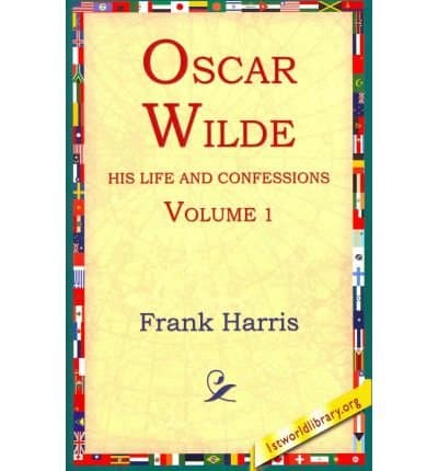 Oscar Wilde, His Life and Confessions — Volume 1