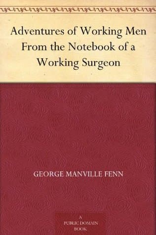 Adventures of Working Men. from the Notebook of a Working Surgeon
