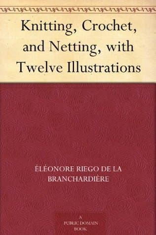 Knitting, Crochet, and Netting, with Twelve Illustrations