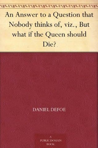 An Answer to a Question That Nobody Thinks of, Viz., but What If the Queen Should Die?